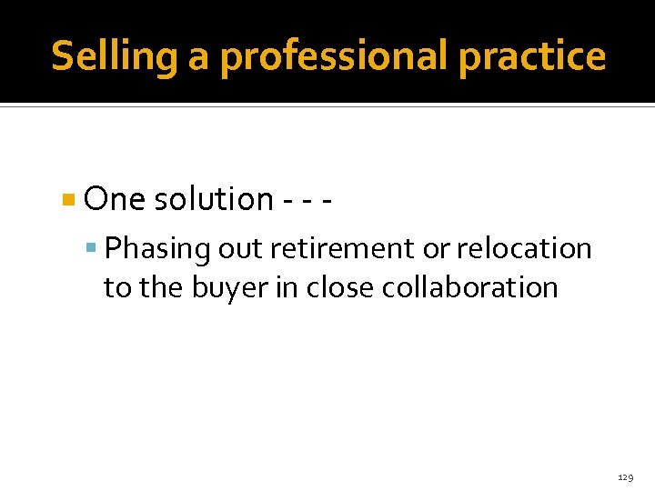 Selling a professional practice One solution - - - Phasing out retirement or relocation