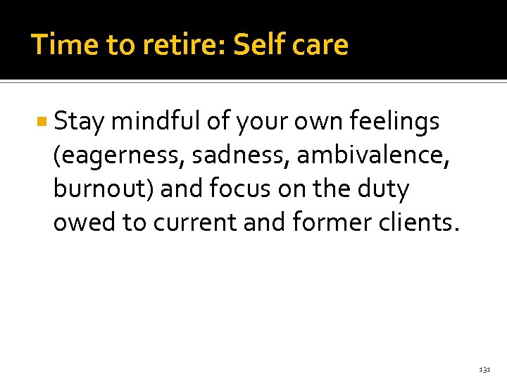 Time to retire: Self care Stay mindful of your own feelings (eagerness, sadness, ambivalence,