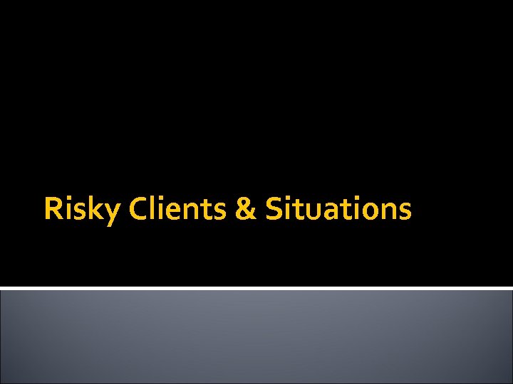 Risky Clients & Situations 