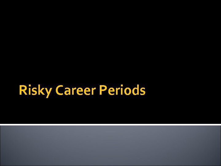 Risky Career Periods 