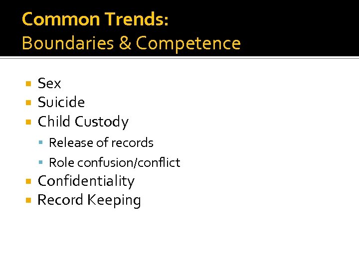 Common Trends: Boundaries & Competence Sex Suicide Child Custody Release of records Role confusion/conflict