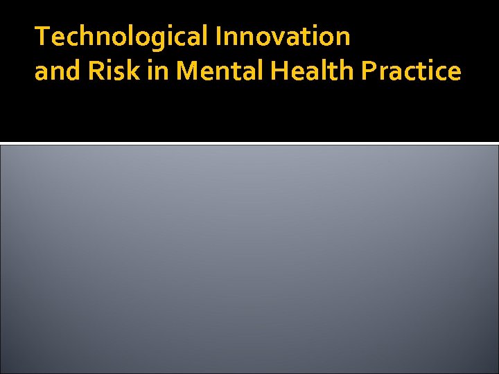 Technological Innovation and Risk in Mental Health Practice 