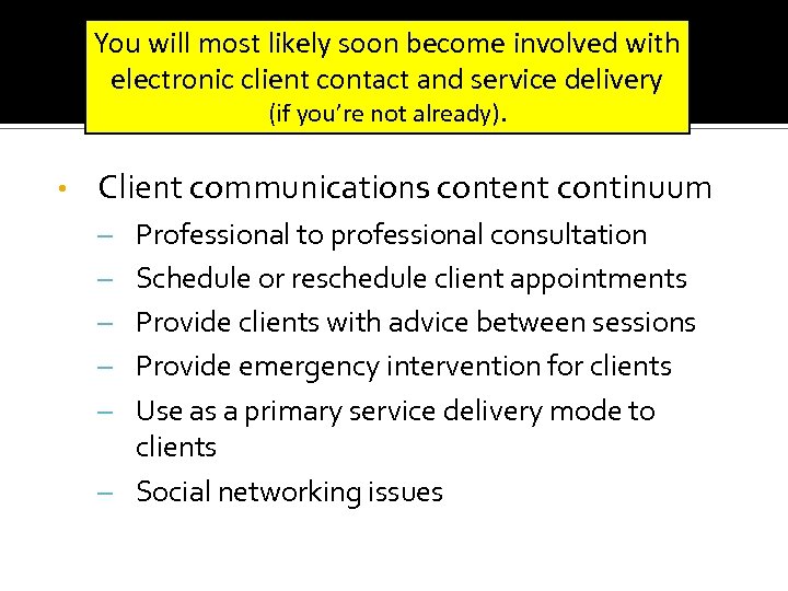 You will most likely soon become involved with electronic client contact and service delivery