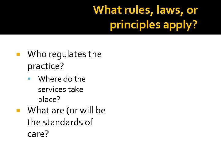 What rules, laws, or principles apply? Who regulates the practice? Where do the services