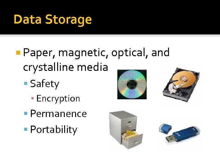 Data Storage Paper, magnetic, optical, and crystalline media Safety ▪ Encryption Permanence Portability 