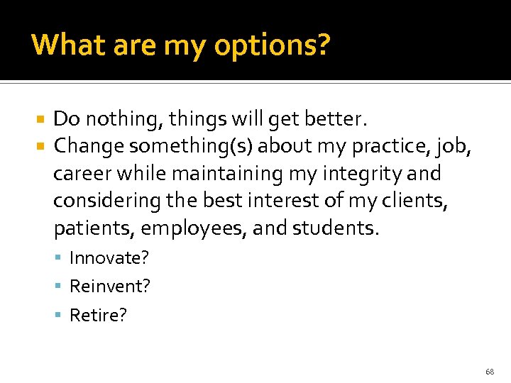 What are my options? Do nothing, things will get better. Change something(s) about my