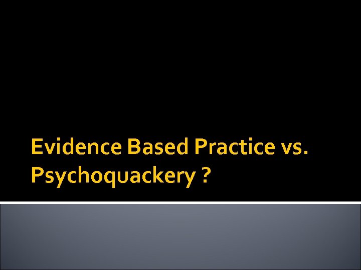 Evidence Based Practice vs. Psychoquackery ? 