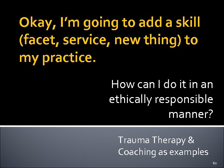 Okay, I’m going to add a skill (facet, service, new thing) to my practice.