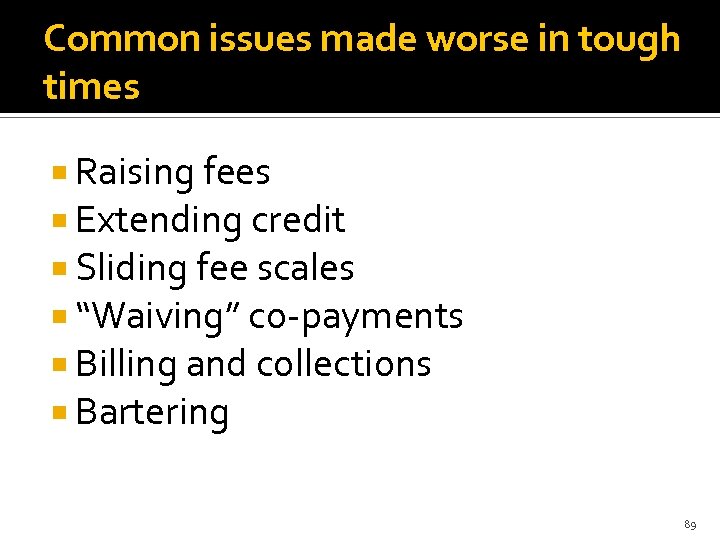 Common issues made worse in tough times Raising fees Extending credit Sliding fee scales