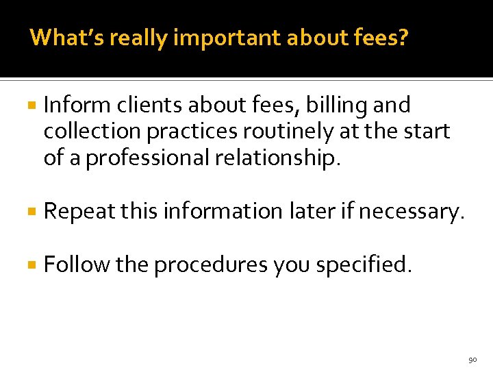 What’s really important about fees? Inform clients about fees, billing and collection practices routinely