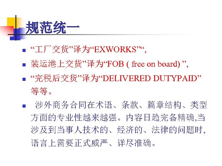 规范统一 n “ 厂交货”译为“EXWORKS”“, n 装运港上交货”译为“FOB ( free on board) ”, n “完税后交货”译为“DELIVERED DUTYPAID”