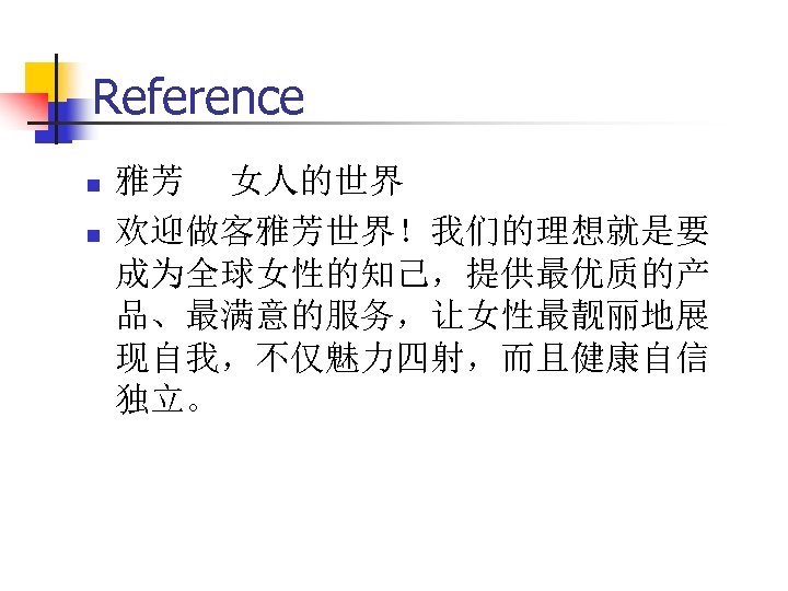 Reference n n 雅芳 女人的世界 欢迎做客雅芳世界！我们的理想就是要 成为全球女性的知己，提供最优质的产 品、最满意的服务，让女性最靓丽地展 现自我，不仅魅力四射，而且健康自信 独立。 