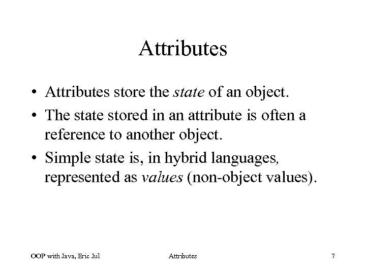 Attributes • Attributes store the state of an object. • The state stored in