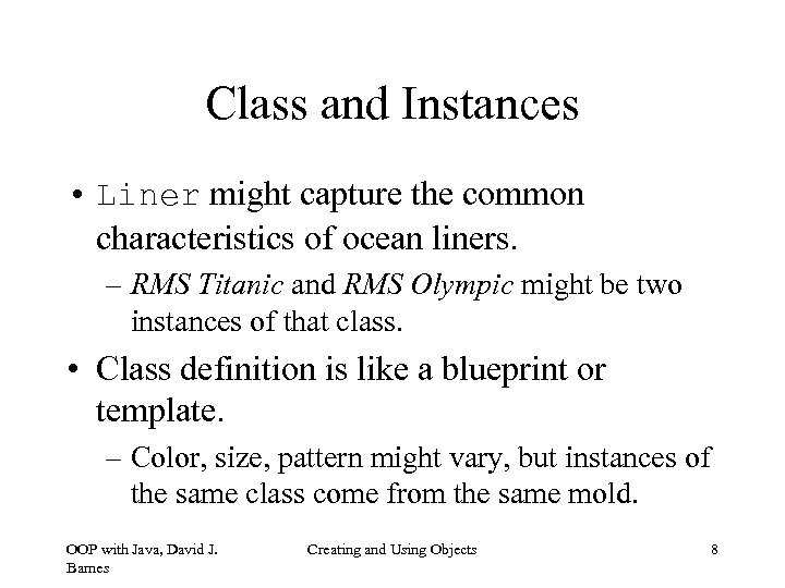 Class and Instances • Liner might capture the common characteristics of ocean liners. –