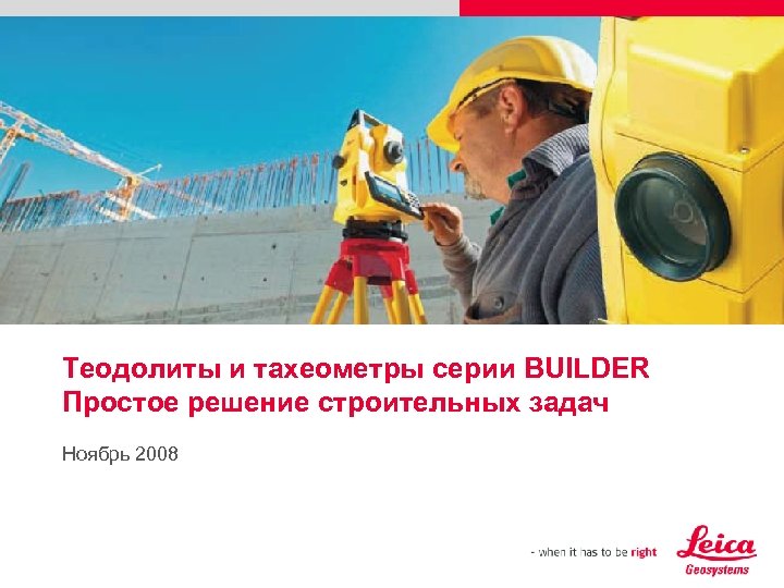 Теодолиты и тахеометры серии BUILDER Простое решение строительных задач Ноябрь 2008 