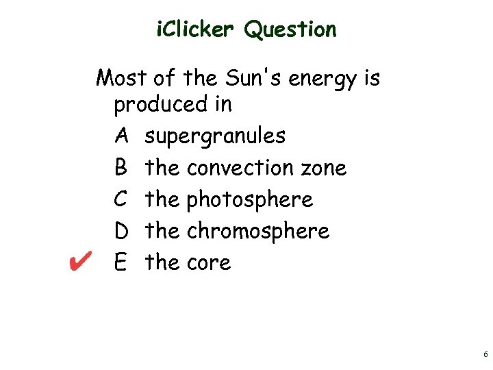 i. Clicker Question Most of the Sun's energy is produced in A supergranules B