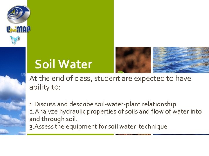 Soil Water At the end of class, student are expected to have ability to: