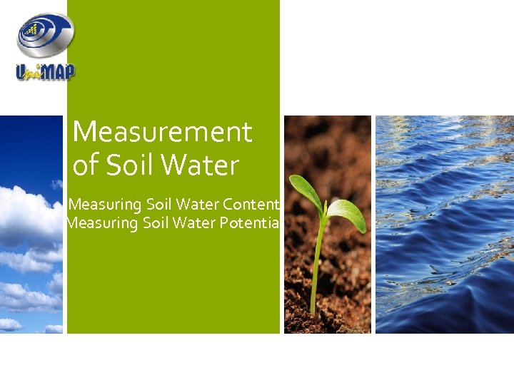 Measurement of Soil Water Measuring Soil Water Content Measuring Soil Water Potential 