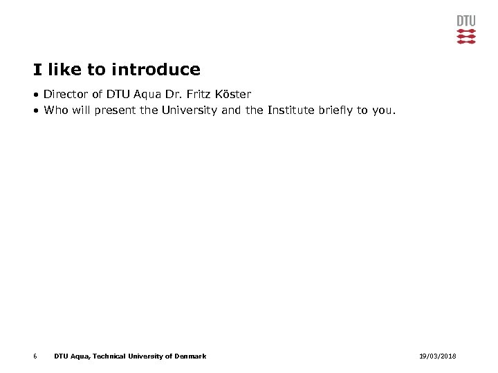 I like to introduce • Director of DTU Aqua Dr. Fritz Köster • Who