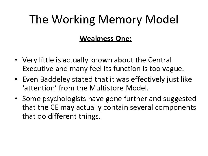 The Working Memory Model Weakness One: • Very little is actually known about the