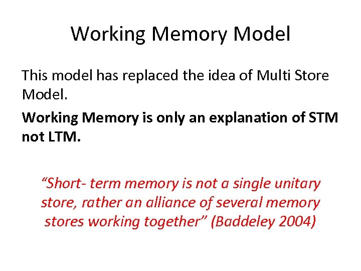 Working Memory Model This model has replaced the idea of Multi Store Model. Working