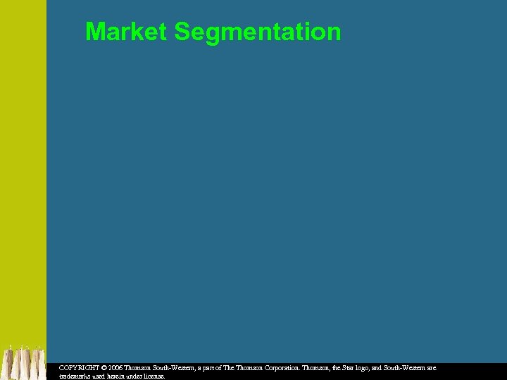 Market Segmentation COPYRIGHT © 2006 Thomson South-Western, a part of The Thomson Corporation. Thomson,