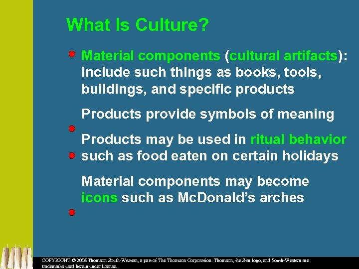 What Is Culture? Material components (cultural artifacts): include such things as books, tools, buildings,