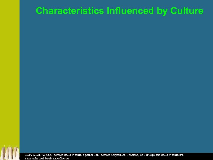 Characteristics Influenced by Culture COPYRIGHT © 2006 Thomson South-Western, a part of The Thomson