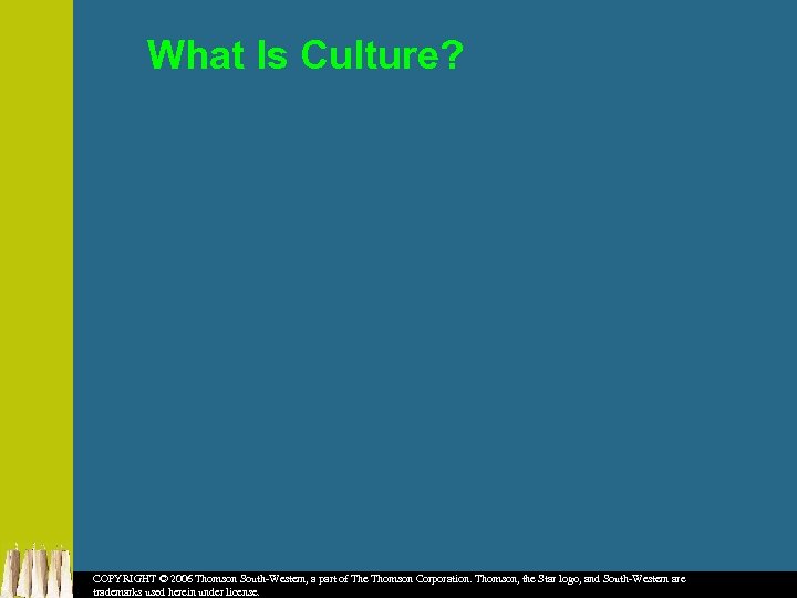 What Is Culture? COPYRIGHT © 2006 Thomson South-Western, a part of The Thomson Corporation.