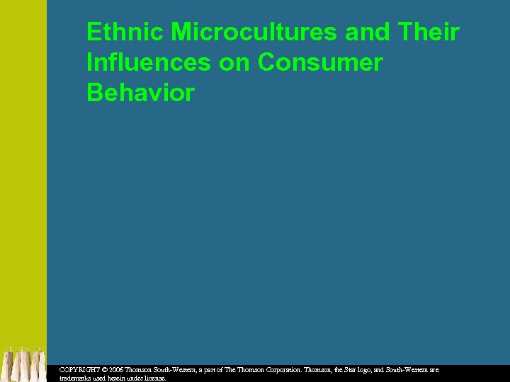 Ethnic Microcultures and Their Influences on Consumer Behavior COPYRIGHT © 2006 Thomson South-Western, a