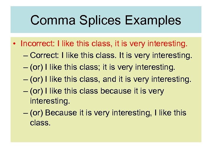 Comma Splices Examples • Incorrect: I like this class, it is very interesting. –