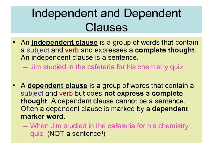 Independent and Dependent Clauses • An independent clause is a group of words that