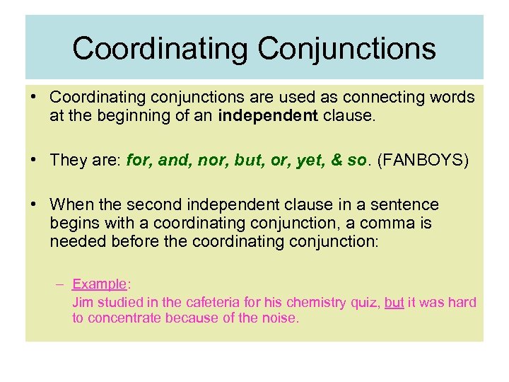 Coordinating Conjunctions • Coordinating conjunctions are used as connecting words at the beginning of