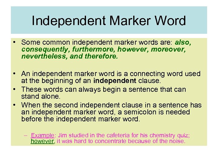 Independent Marker Word • Some common independent marker words are: also, consequently, furthermore, however,