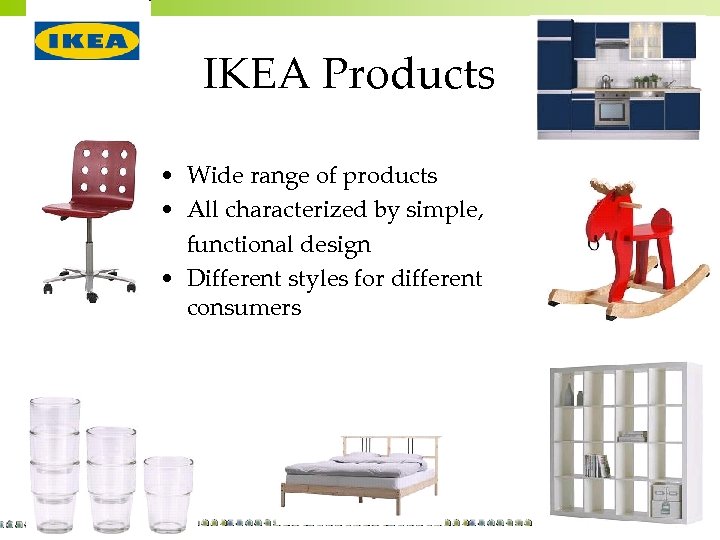 IKEA Products • Wide range of products • All characterized by simple, functional design