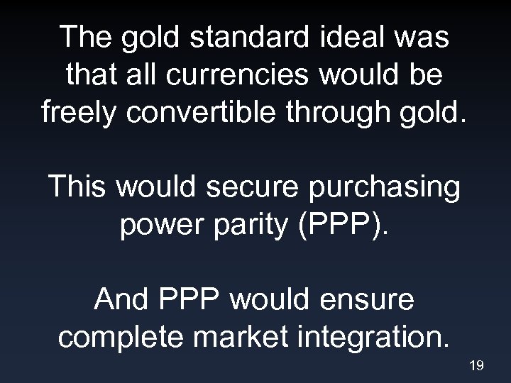 The gold standard ideal was that all currencies would be freely convertible through gold.