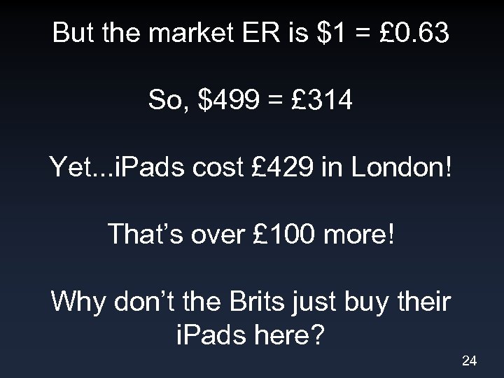 But the market ER is $1 = £ 0. 63 So, $499 = £