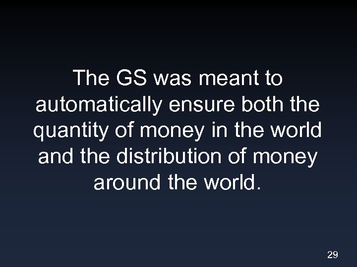 The GS was meant to automatically ensure both the quantity of money in the