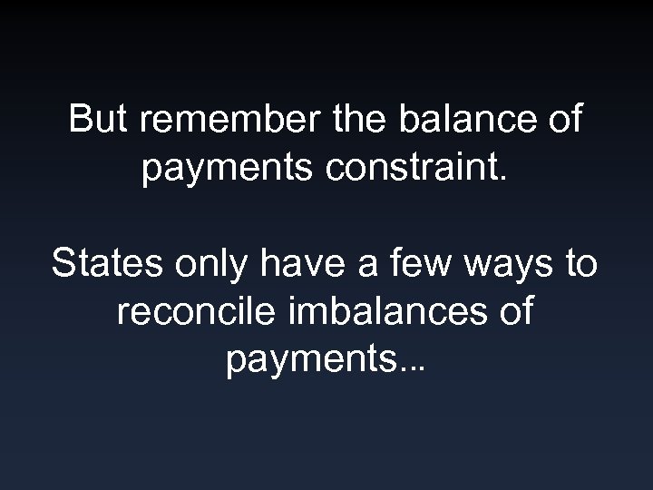 But remember the balance of payments constraint. States only have a few ways to