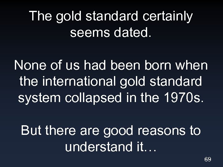 The gold standard certainly seems dated. None of us had been born when the