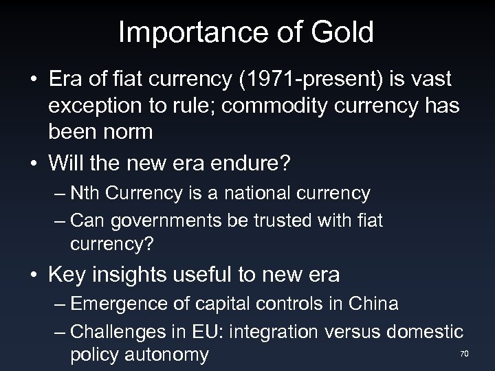 Importance of Gold • Era of fiat currency (1971 -present) is vast exception to