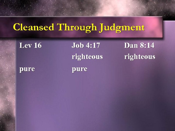Cleansed Through Judgment Lev 16 Job 4: 17 righteous pure Dan 8: 14 righteous