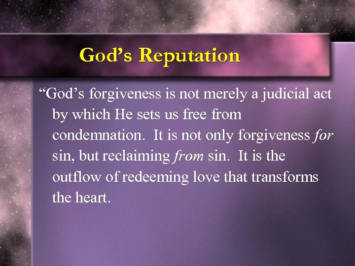 God’s Reputation “God’s forgiveness is not merely a judicial act by which He sets