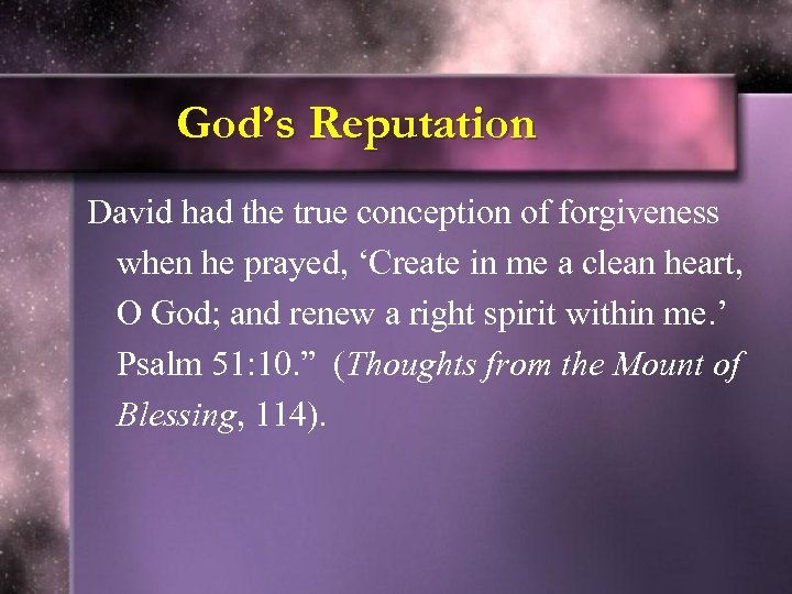 God’s Reputation David had the true conception of forgiveness when he prayed, ‘Create in