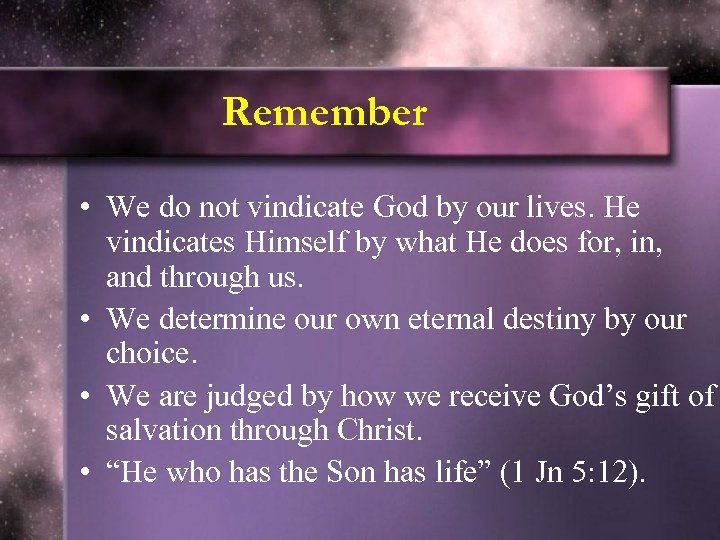 Remember • We do not vindicate God by our lives. He vindicates Himself by