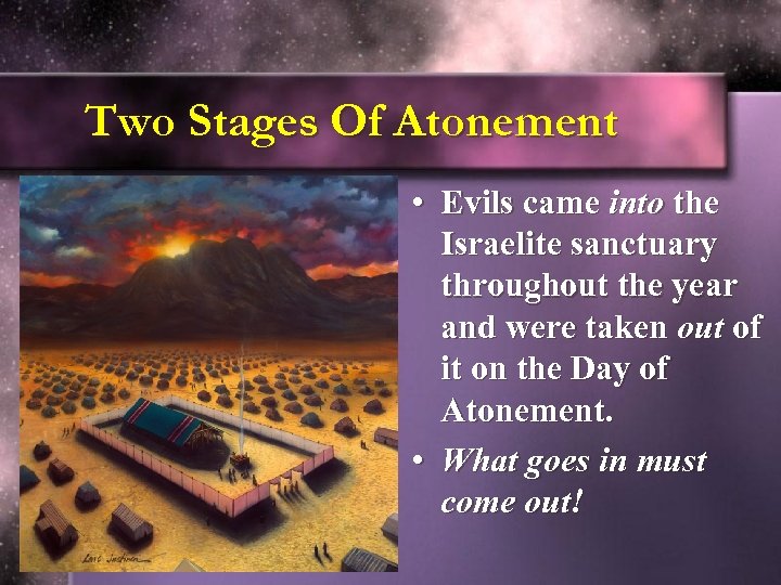 Two Stages Of Atonement • Evils came into the Israelite sanctuary throughout the year