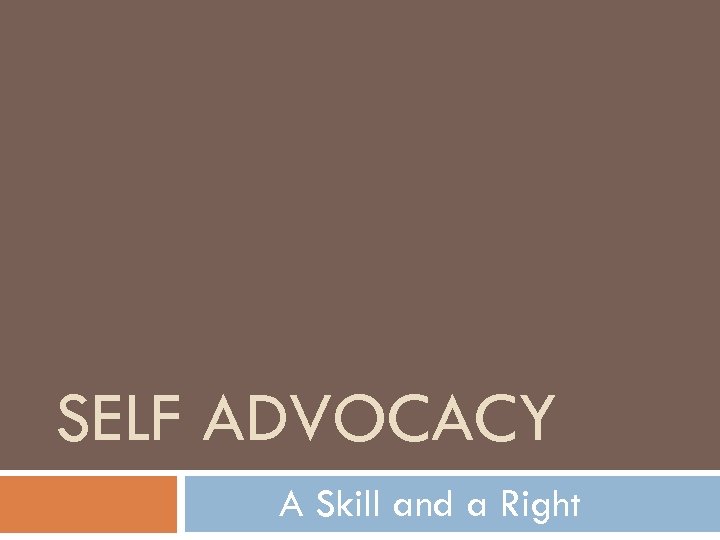 SELF ADVOCACY A Skill and a Right 