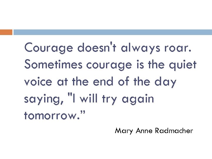 Courage doesn't always roar. Sometimes courage is the quiet voice at the end of