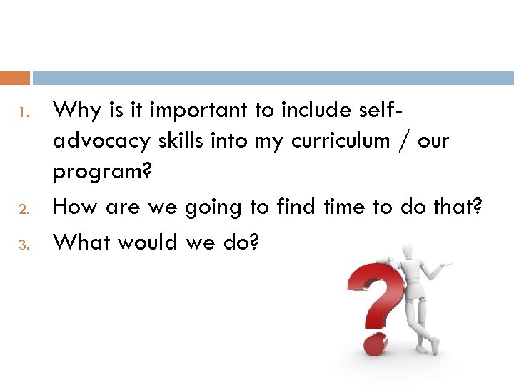 1. 2. 3. Why is it important to include selfadvocacy skills into my curriculum