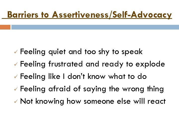 Barriers to Assertiveness/Self-Advocacy Feeling quiet and too shy to speak ü Feeling frustrated and
